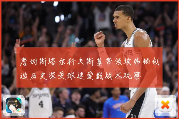 詹姆斯塔尔科夫斯基带领埃弗顿创造历史深受球迷爱戴战术观察