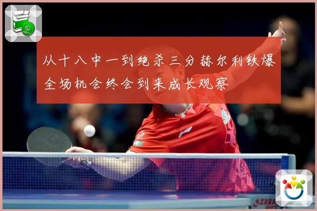 从十八中一到绝杀三分赫尔利铁爆全场机会终会到来成长观察