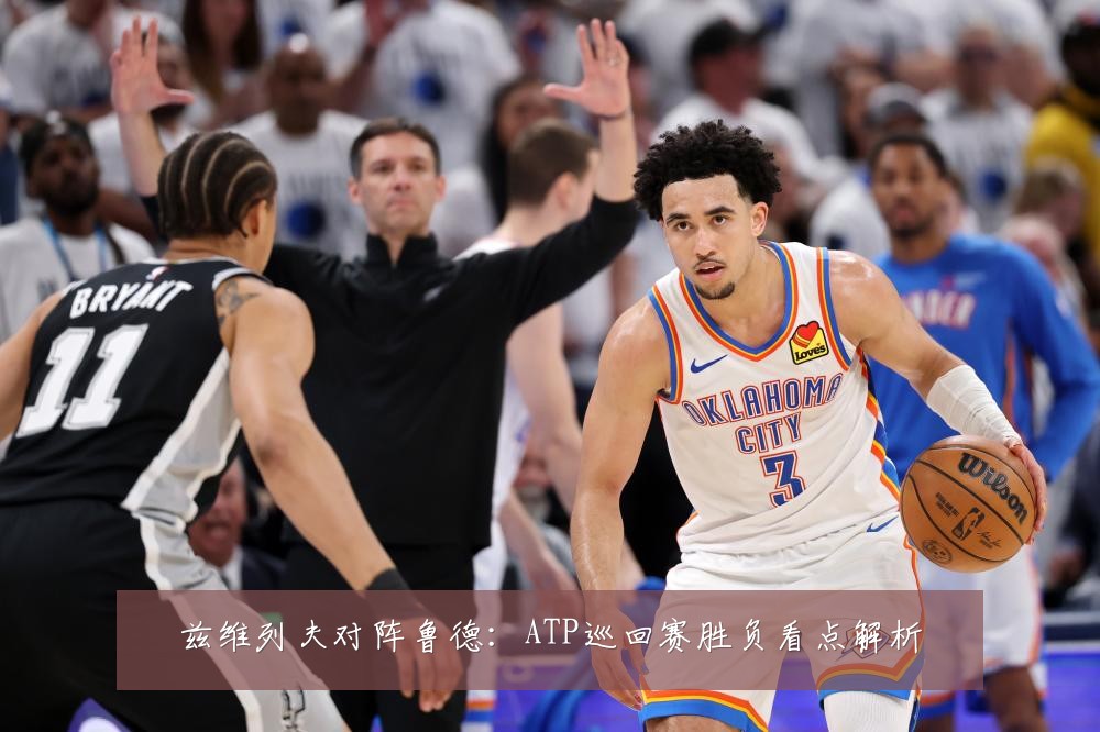兹维列夫对阵鲁德：ATP巡回赛胜负看点解析