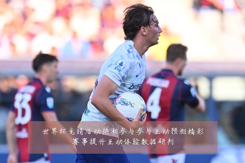 世界杯竞猜活动热潮参与参与互动预测精彩赛事提升互动体验数据研判