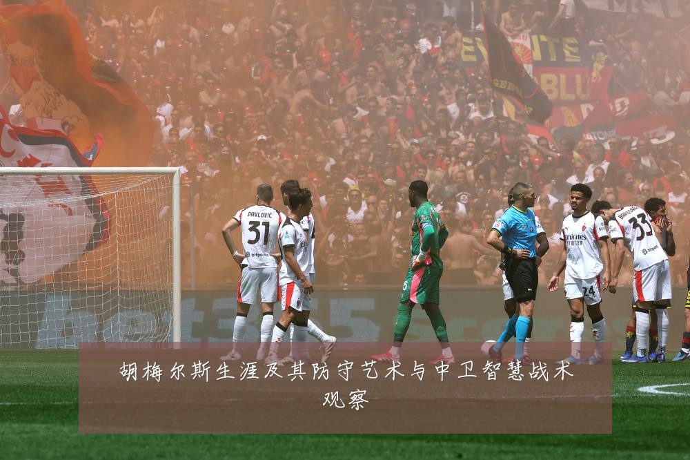 胡梅尔斯生涯及其防守艺术与中卫智慧战术观察